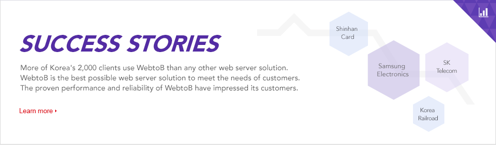 More of Korea's 2,000 clients use WebtoB than any other web server solution. 
WebtoB is the best possible web server solution to meet the needs of customers. 
The proven performance and reliability of WebtoB have impressed its customers. 